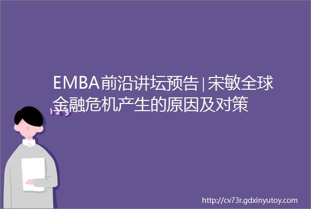 EMBA前沿讲坛预告∣宋敏全球金融危机产生的原因及对策